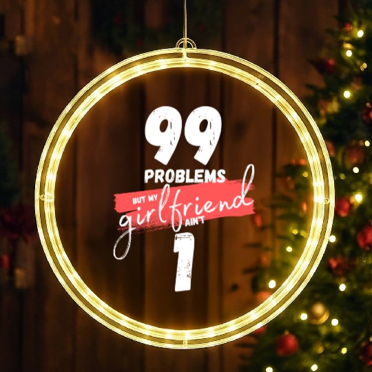 99 Problems But My Girlfriend Ain't One LED Christmas Window Lights