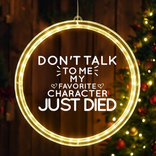 Don't Talk To Me , My Favorite Character Just Died LED Christmas Window Lights