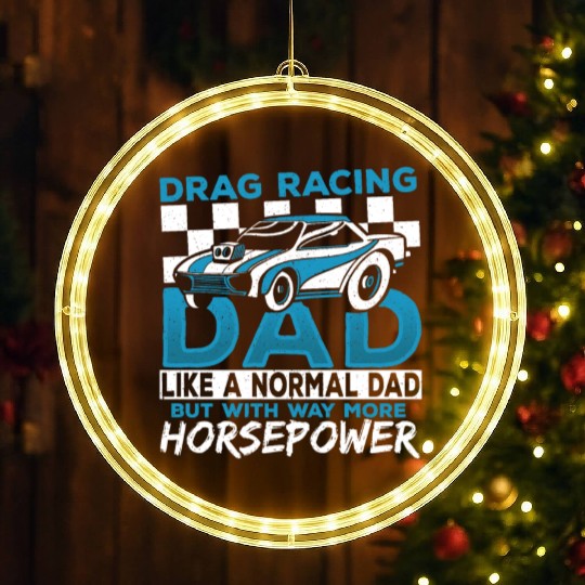Drag Racing Dad With Way More Horsepower Drag LED Christmas Window Lights