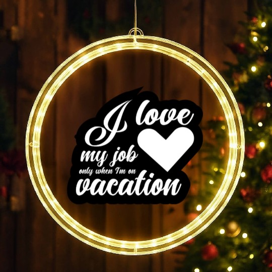 I Love My Job Only When I'm On Vacation LED Christmas Window Lights