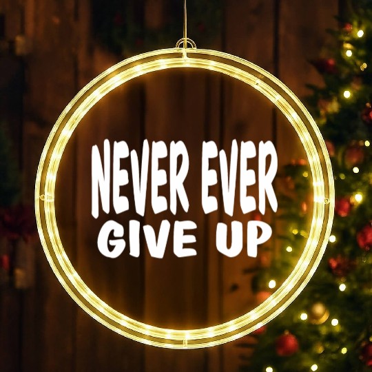 Never Ever Give Up: Life motto-Never give up LED Christmas Window Lights