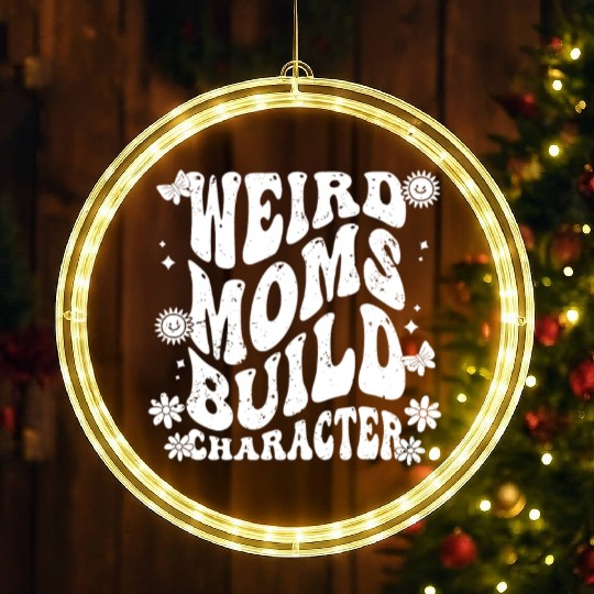 Weird Moms Build Character Funny Family Humor For LED Christmas Window Lights