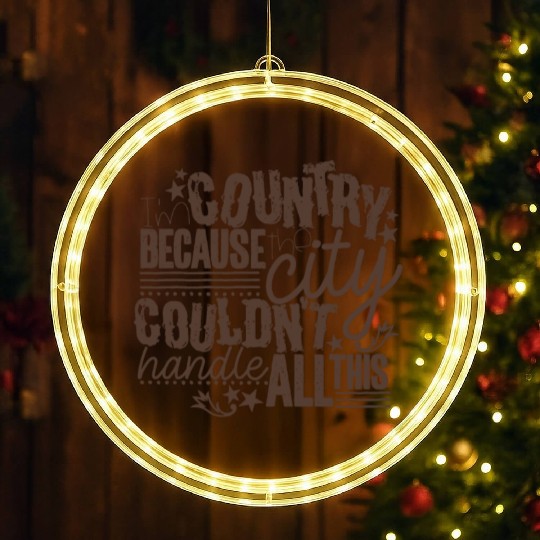 I'm Country Because The City Couldn't Handle All T LED Christmas Window Lights