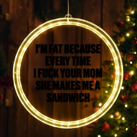 I m Fat Because I Fuck Your Mom Sandwich Funny LED Christmas Window Lights