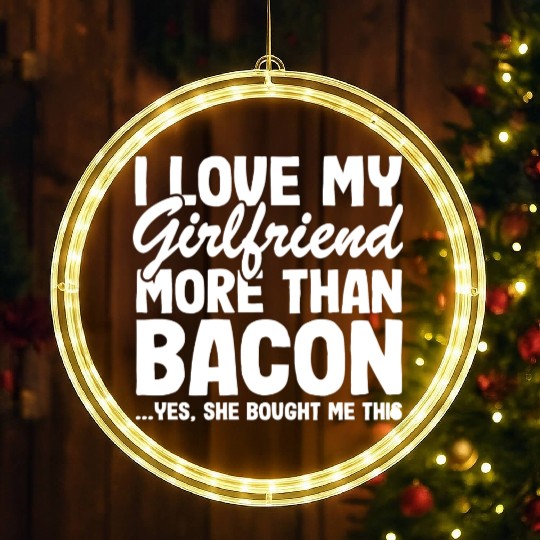 I Love My Girlfriend More Than Bacon Funny Bbq LED Christmas Window Lights