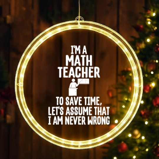 Im A Math Teacher To Save Time Assume Im Never LED Christmas Window Lights