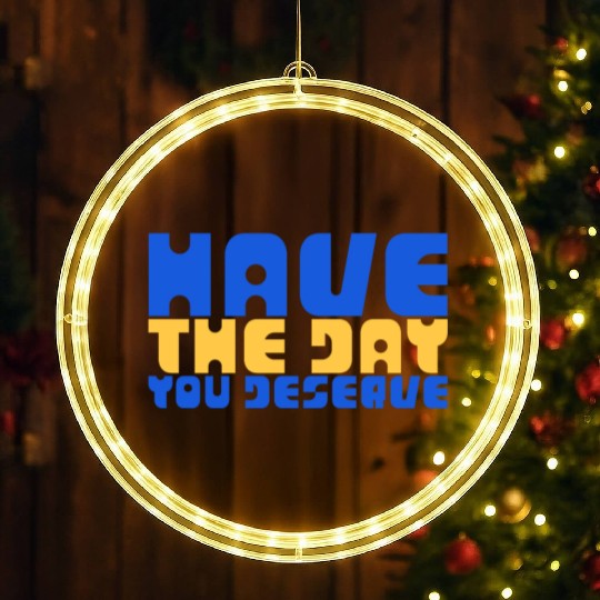 Have The Day You Deserve, blue and yellow, motivat LED Christmas Window Lights