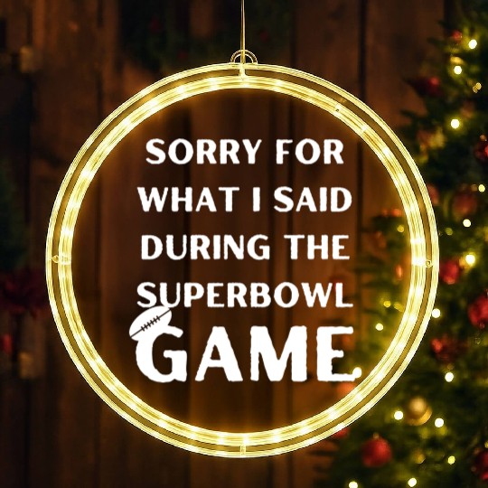 Sorry For What I Said During The Superbowl Game LED Christmas Window Lights
