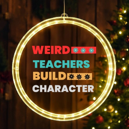 Teacher Sayings Weird Teachers Build Character LED Christmas Window Lights