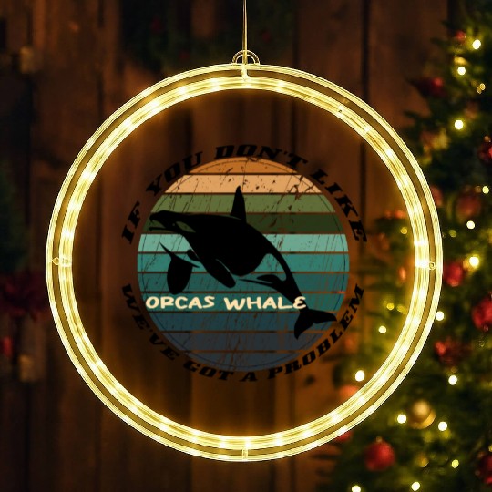 If You Don t Like Orcas Whale We ve Got A Problem LED Christmas Window Lights