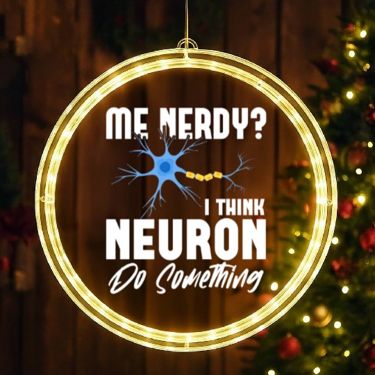 Me Nerdy? I Think Neuron Do Something Neuroscience LED Christmas Window Lights
