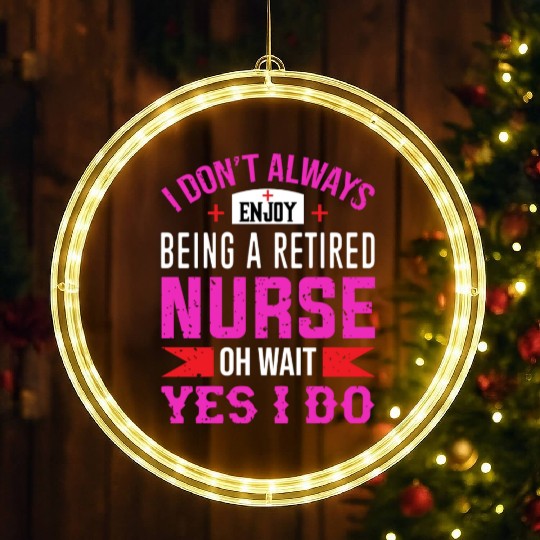 I Don't Always Enjoy Being A Retired Nurse Oh Wait LED Christmas Window Lights