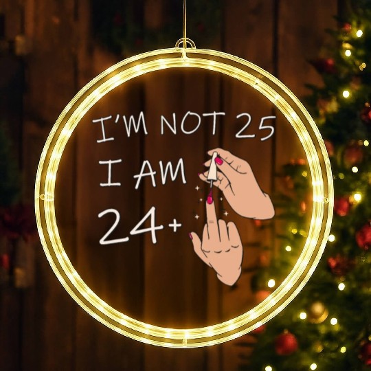 Im Not 25, I Am 24 Plus 1 Middle Finger, 25th LED Christmas Window Lights