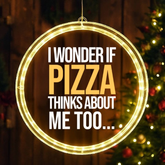 I Wonder If PIZZA Thinks About Me Too... LED Christmas Window Lights