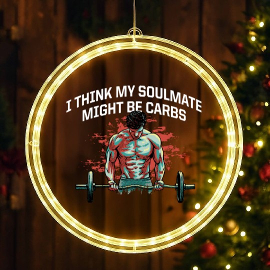 My Soulmate Might Be Carbs Funny Workout Humor Gym LED Christmas Window Lights