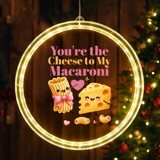 Your the cheese to my macaroni LED Christmas Window Lights