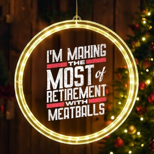 I'm Making The Most Of Retirement With Meatballs LED Christmas Window Lights
