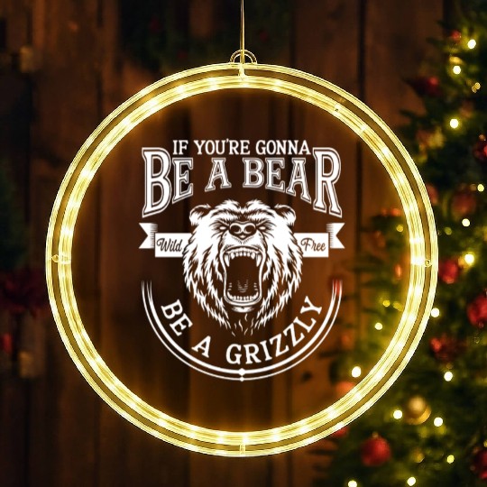 Funny Hiking Camping Be A Bear Be A Grizzly LED Christmas Window Lights
