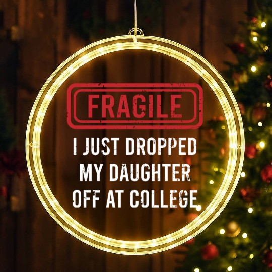 Fragile I Just Dropped My Daughter Off at College LED Christmas Window Lights