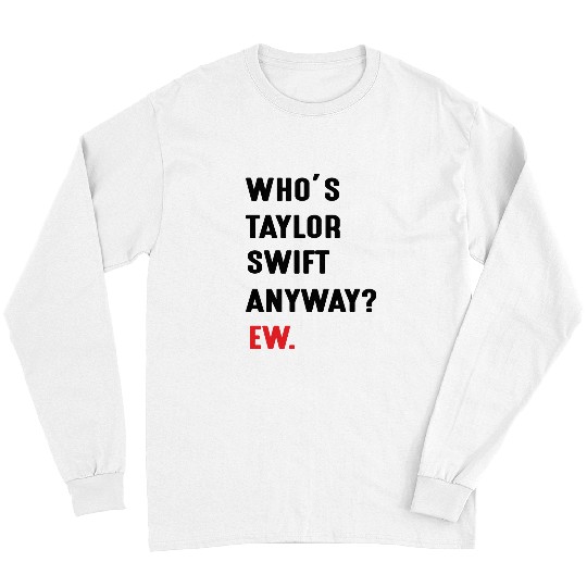 Discover Whos Taylor-Swift Anyway Ew Long Sleeves