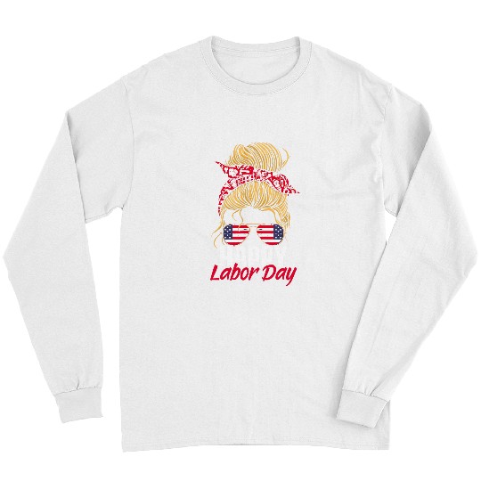 Worker Patriotic Laborer Messy Hair Bun Happy Labor Day Long Sleeves