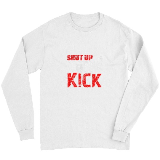 Shut up and Kick Funny Inspirational Karate Quote Design Long Sleeves