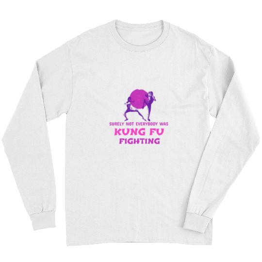 Surely Not Everybody Was Kung Fu Fighting Men Women 6 Long Sleeves
