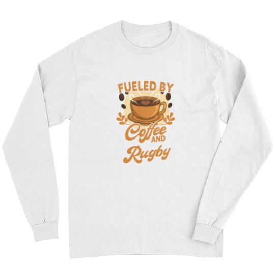 Fueled By Coffee And Rugby Funny Rugby Player Long Sleeves