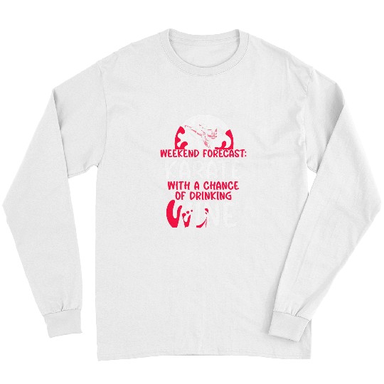 Weekend Forecast Karate with a chance of drinking Wines Long Sleeves