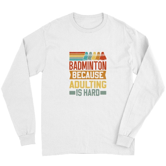 Retro Badminton Because Adulting Is Hard Long Sleeves