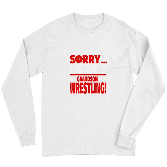 Sorry My Grandson Has Wrestling Wrestling Grandparent Long Sleeves