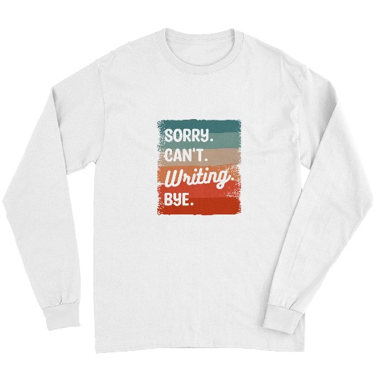 Sorry Cant Writing Bye Author Book Writer Long Sleeves