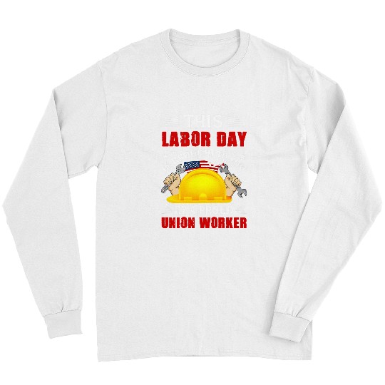 This Labor Day Is Brought To You By a Proud Union Worker Long Sleeves
