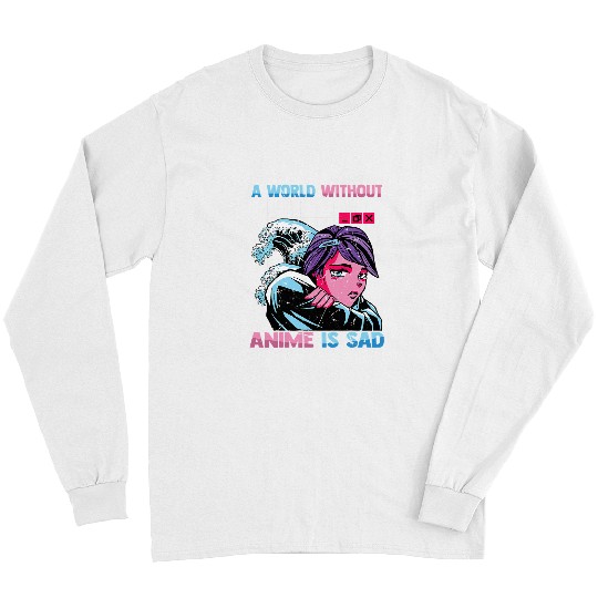 A World Without Anime Is Sad Kawaii Otaku Weeb Manga Long Sleeves