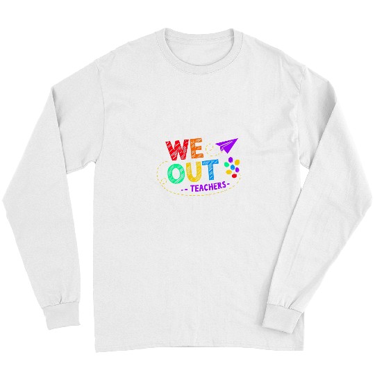We Out Teacher End of Year Teacher Long Sleeves
