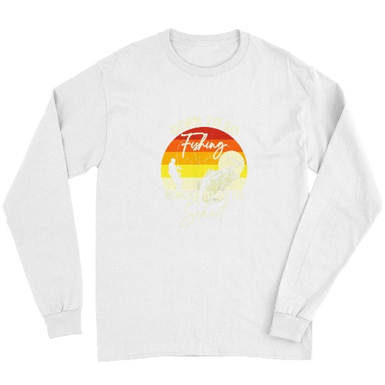 Fishing Born For Fishing Forced To School Funny Bass Fish Fisherman 23 Fisher Long Sleeves