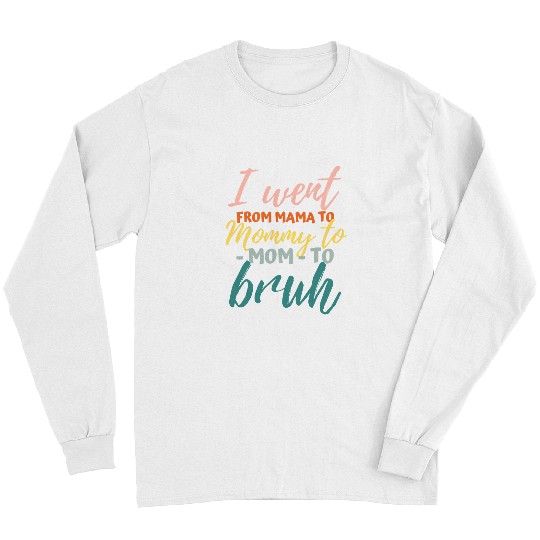 I Went From Mom Bruh Funny Mothers Day Gifts for Mom Long Sleeves