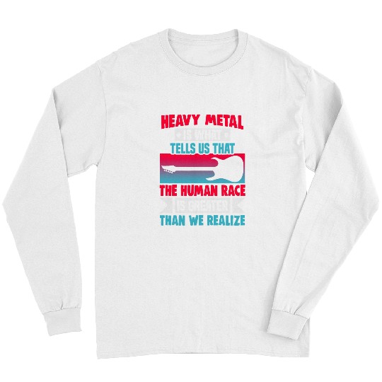 Heavy Metal is what tells us the human race is greater Long Sleeves