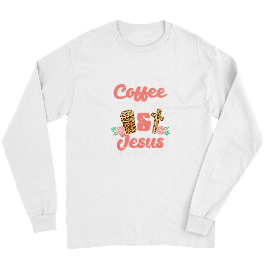 Christian Coffee To Get Started Jesus Keep Going Christian Men Women481 Christ Long Sleeves