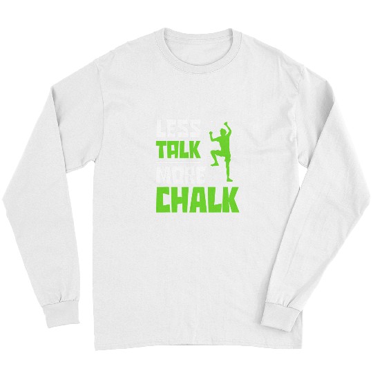 Climbing Climber Less Talk More Chalk Bouldering Climbing Rock Bouldering 28 Climb Long Sleeves