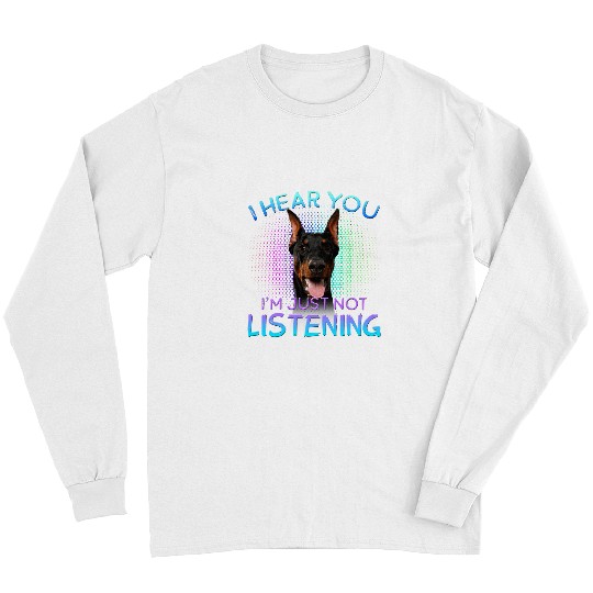 Dog Doberman Dobermann Pinscher I hear you not listening Long Sleeves