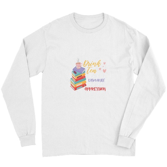 Drink Tea Read Books Dismantle Systems Of Oppression 1 Long Sleeves