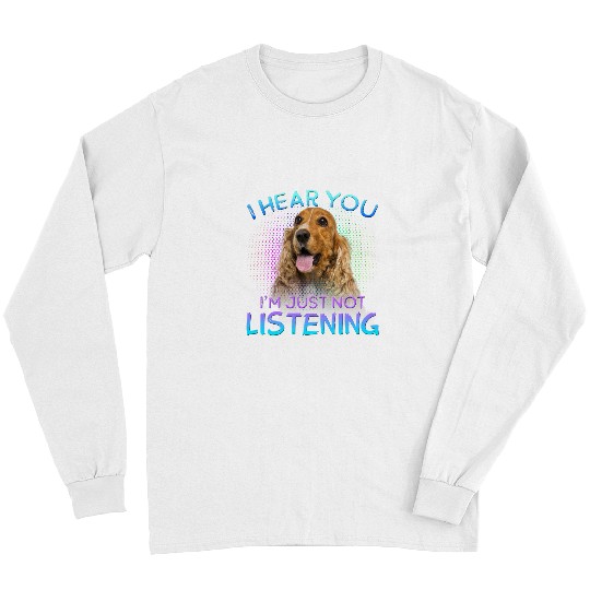 Dog Cocker Spaniel English Cocker Spaniel I hear you not listening Long Sleeves