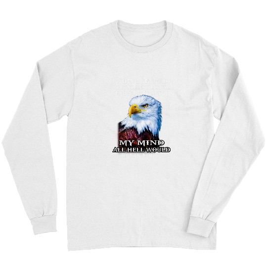 Eagle When I Get Mad I Get Silent Because If I Were To Speak 1 Long Sleeves