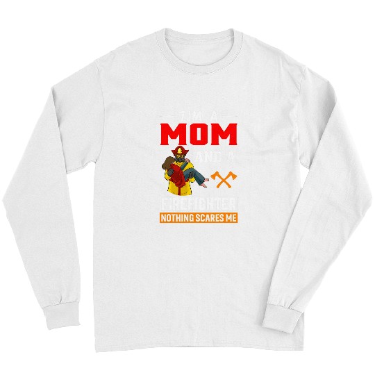 Fireman Firefighter I Am A Mom And A Firefighter Nothing Scares Me 1 Firemen Long Sleeves