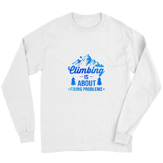 Climbing Climber Is About Fixing Problems Bouldering Rock Climbing 28 Climb Long Sleeves