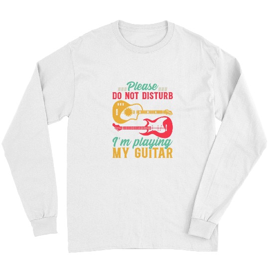Guitarist Bass Guitarist I Please Do Not Disturb Im Playing My Guitar Long Sleeves