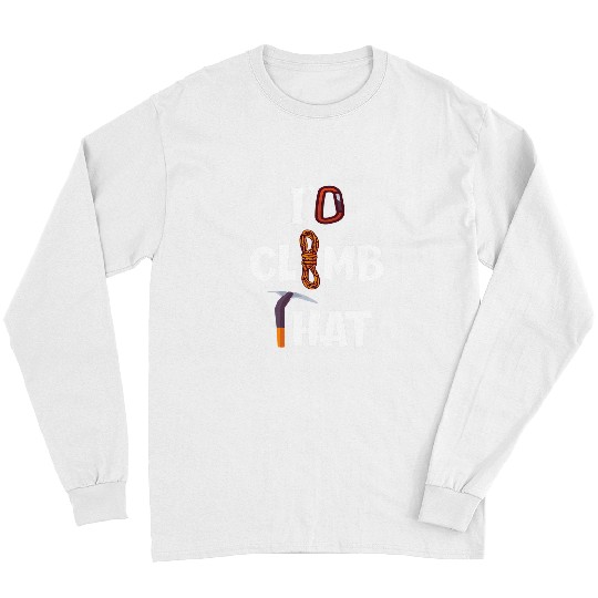 Climbing Climber Id Climb That Funny Rock Climbing 3 Climb Long Sleeves
