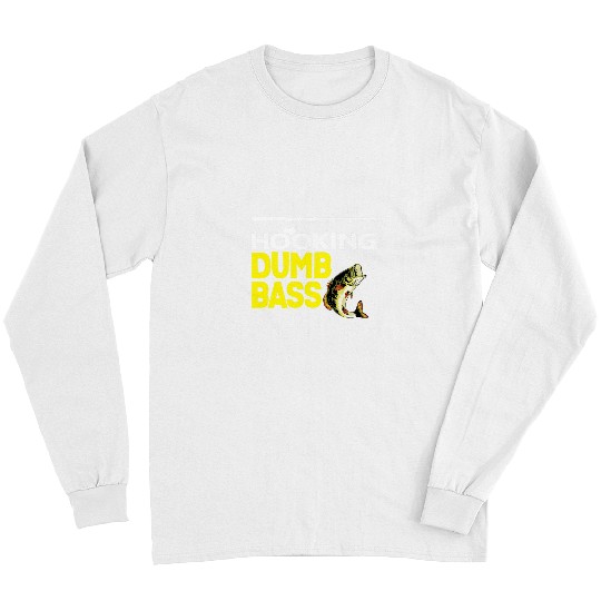 Fishing Hooking Dumb Bass Fish Funny Fishing Quote Fisherman Joke Fisher Long Sleeves