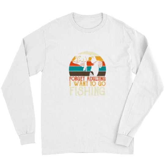 Fishing Forget Adulting I Want To Go Fishing Retro Fish Hobby Quote Fisher Long Sleeves